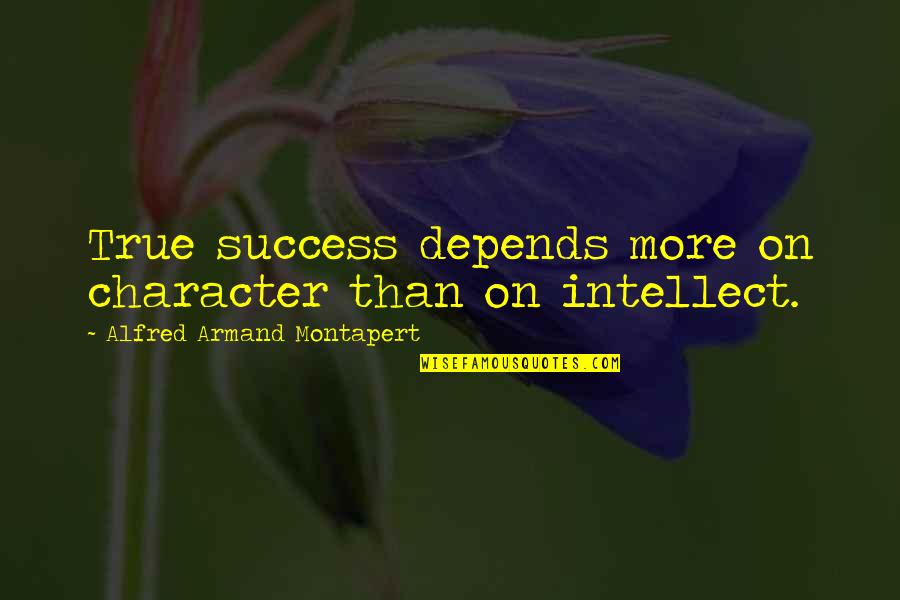 Armand's Quotes By Alfred Armand Montapert: True success depends more on character than on Armand's Quotes By Alfred Armand Montapert: True success depends more on character than on