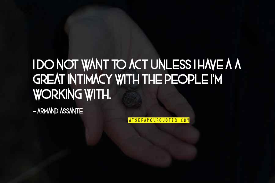 Armand's Quotes By Armand Assante: I do not want to act unless I Armand's Quotes By Armand Assante: I do not want to act unless I