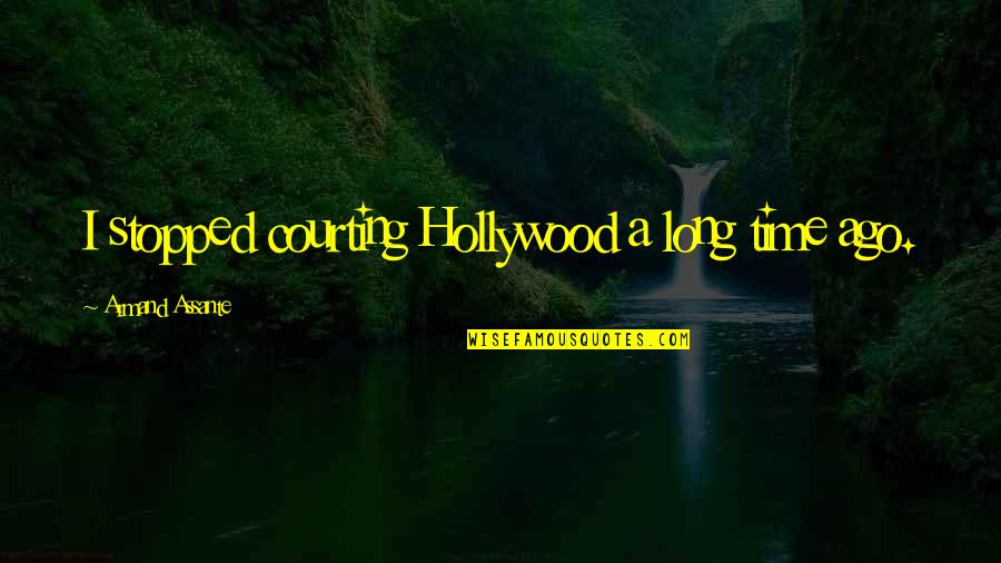 Armand's Quotes By Armand Assante: I stopped courting Hollywood a long time ago. Armand's Quotes By Armand Assante: I stopped courting Hollywood a long time ago.