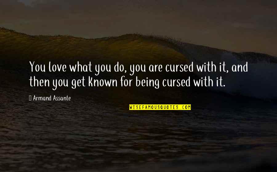 Armand's Quotes By Armand Assante: You love what you do, you are cursed Armand's Quotes By Armand Assante: You love what you do, you are cursed