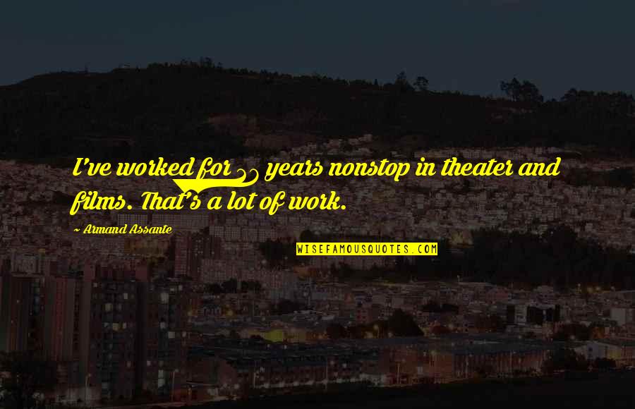 Armand's Quotes By Armand Assante: I've worked for 27 years nonstop in theater