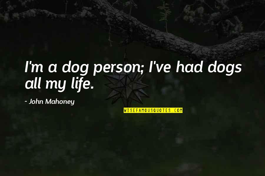 Armanino Pesto Quotes By John Mahoney: I'm a dog person; I've had dogs all Armanino Pesto Quotes By John Mahoney: I'm a dog person; I've had dogs all
