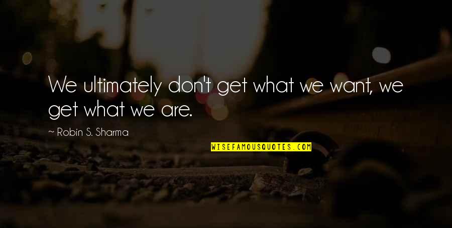 Armanino Pesto Quotes By Robin S. Sharma: We ultimately don't get what we want, we Armanino Pesto Quotes By Robin S. Sharma: We ultimately don't get what we want, we