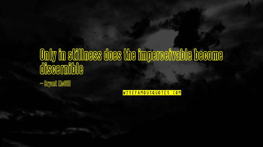 Armanious Family Quotes By Bryant McGill: Only in stillness does the imperceivable become discernible Armanious Family Quotes By Bryant McGill: Only in stillness does the imperceivable become discernible