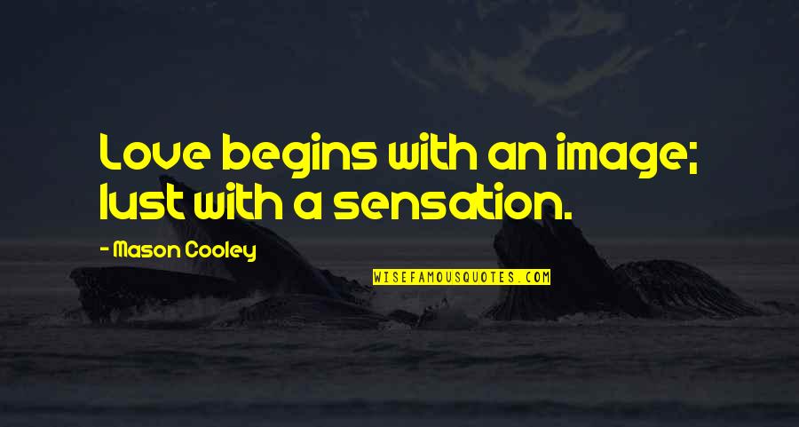 Armanious Family Quotes By Mason Cooley: Love begins with an image; lust with a Armanious Family Quotes By Mason Cooley: Love begins with an image; lust with a
