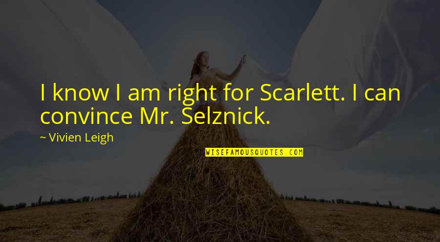 Armanious Family Quotes By Vivien Leigh: I know I am right for Scarlett. I Armanious Family Quotes By Vivien Leigh: I know I am right for Scarlett. I