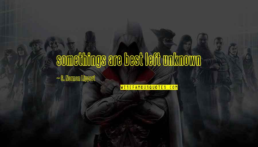 Armano Recliner Quotes By G. Norman Lippert: somethings are best left unknown Armano Recliner Quotes By G. Norman Lippert: somethings are best left unknown