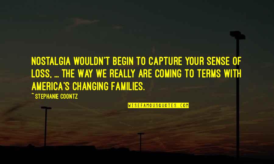 Armans Death Quotes By Stephanie Coontz: Nostalgia wouldn't begin to capture your sense of Armans Death Quotes By Stephanie Coontz: Nostalgia wouldn't begin to capture your sense of