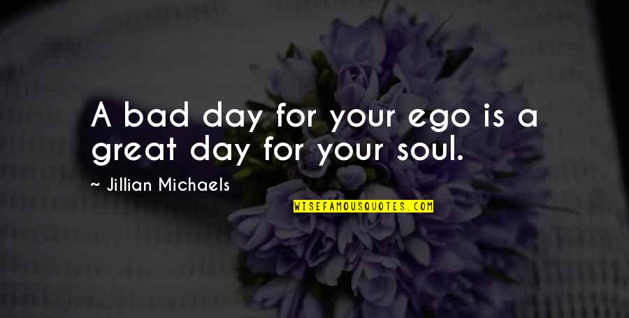 Armans Indian Quotes By Jillian Michaels: A bad day for your ego is a