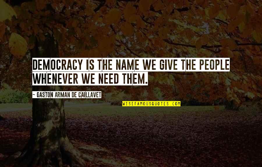 Arman's Quotes By Gaston Arman De Caillavet: Democracy is the name we give the people