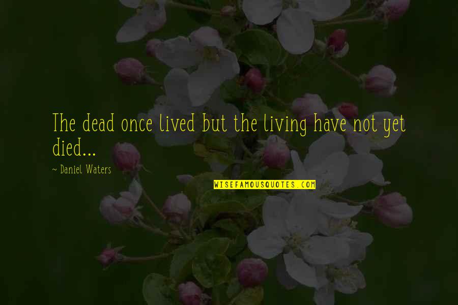 Armansky Quotes By Daniel Waters: The dead once lived but the living have Armansky Quotes By Daniel Waters: The dead once lived but the living have
