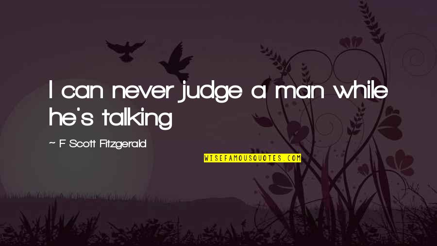Armantrout Rae Quotes By F Scott Fitzgerald: I can never judge a man while he's Armantrout Rae Quotes By F Scott Fitzgerald: I can never judge a man while he's