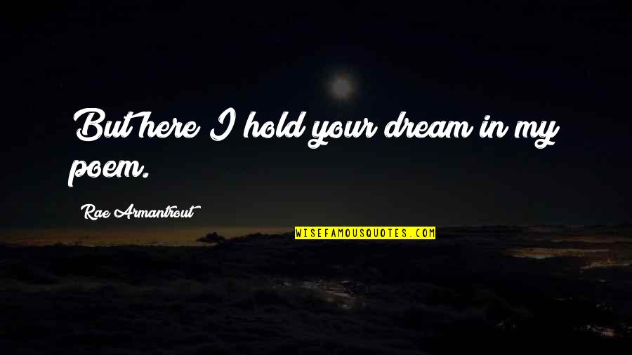 Armantrout Rae Quotes By Rae Armantrout: But here I hold your dream in my Armantrout Rae Quotes By Rae Armantrout: But here I hold your dream in my