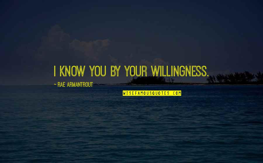 Armantrout Rae Quotes By Rae Armantrout: I know you by your willingness. Armantrout Rae Quotes By Rae Armantrout: I know you by your willingness.