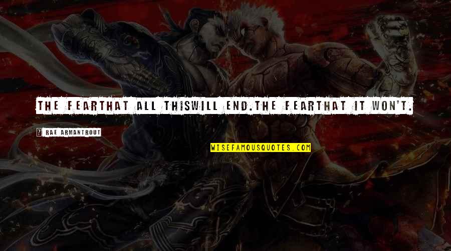 Armantrout Rae Quotes By Rae Armantrout: The fearthat all thiswill end.The fearthat it won't. Armantrout Rae Quotes By Rae Armantrout: The fearthat all thiswill end.The fearthat it won't.