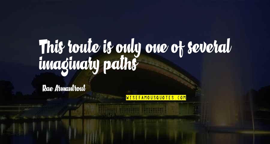 Armantrout Rae Quotes By Rae Armantrout: This route is only one of several imaginary Armantrout Rae Quotes By Rae Armantrout: This route is only one of several imaginary