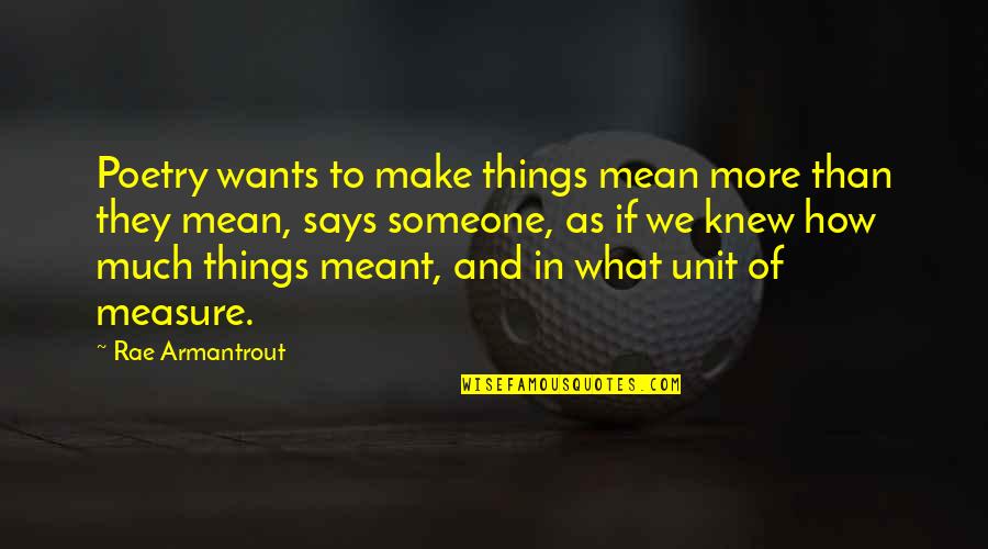 Armantrout Rae Quotes By Rae Armantrout: Poetry wants to make things mean more than Armantrout Rae Quotes By Rae Armantrout: Poetry wants to make things mean more than