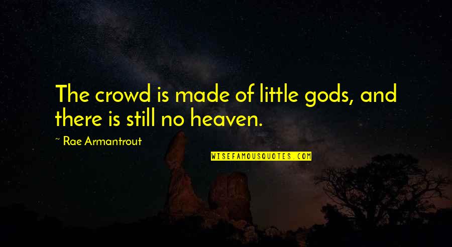 Armantrout Rae Quotes By Rae Armantrout: The crowd is made of little gods, and Armantrout Rae Quotes By Rae Armantrout: The crowd is made of little gods, and