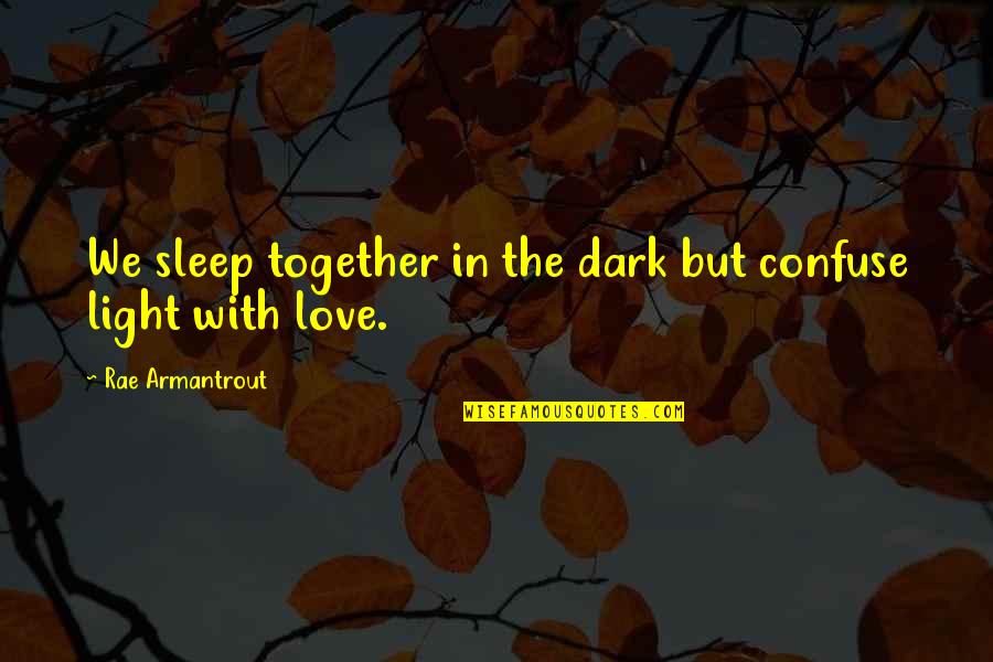 Armantrout Rae Quotes By Rae Armantrout: We sleep together in the dark but confuse Armantrout Rae Quotes By Rae Armantrout: We sleep together in the dark but confuse