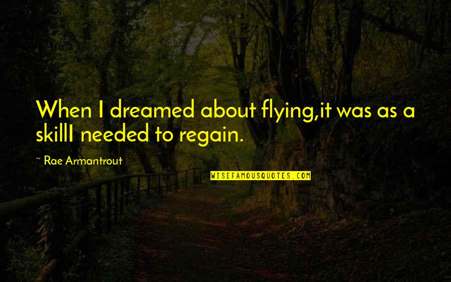 Armantrout Rae Quotes By Rae Armantrout: When I dreamed about flying,it was as a Armantrout Rae Quotes By Rae Armantrout: When I dreamed about flying,it was as a
