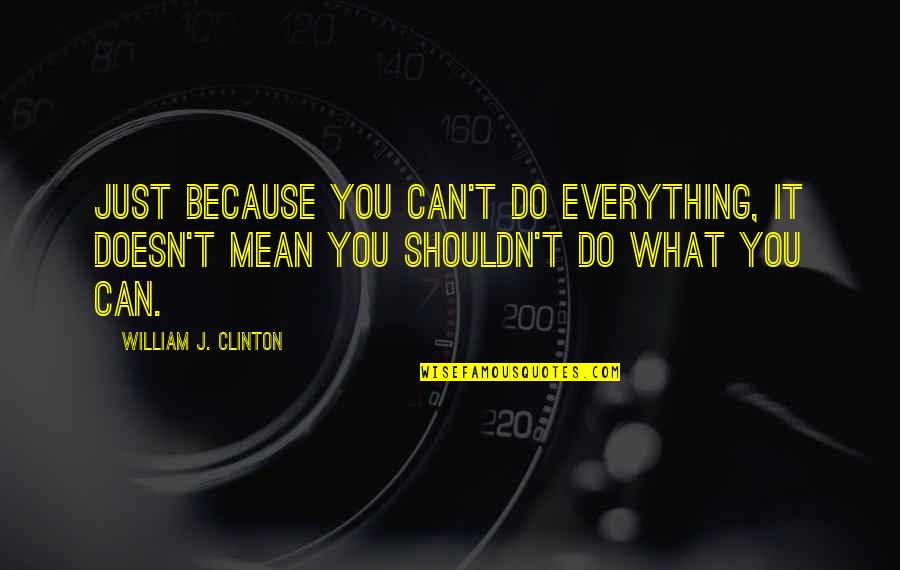 Armario De Cozinha Quotes By William J. Clinton: Just because you can't do everything, it doesn't