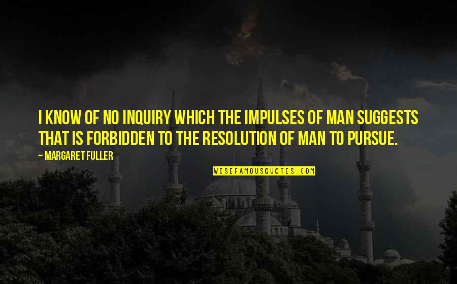 Armarkat Quotes By Margaret Fuller: I know of no inquiry which the impulses Armarkat Quotes By Margaret Fuller: I know of no inquiry which the impulses