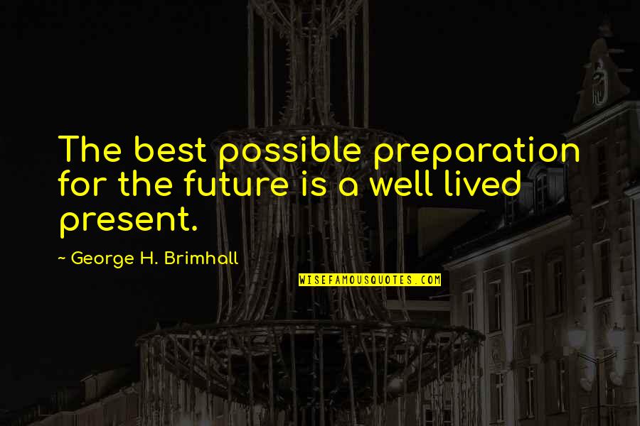 Armasight Quotes By George H. Brimhall: The best possible preparation for the future is Armasight Quotes By George H. Brimhall: The best possible preparation for the future is
