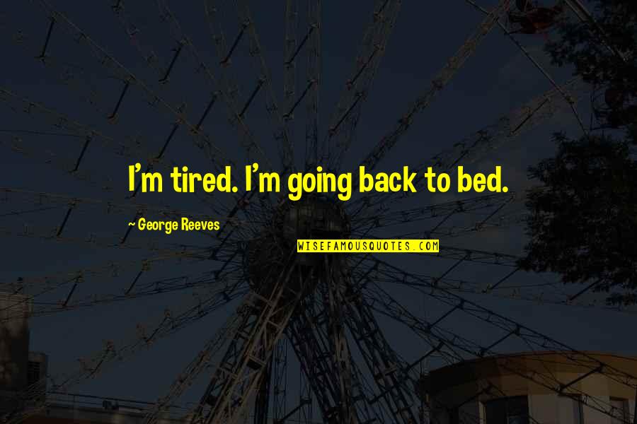 Armastan Ei Quotes By George Reeves: I'm tired. I'm going back to bed.