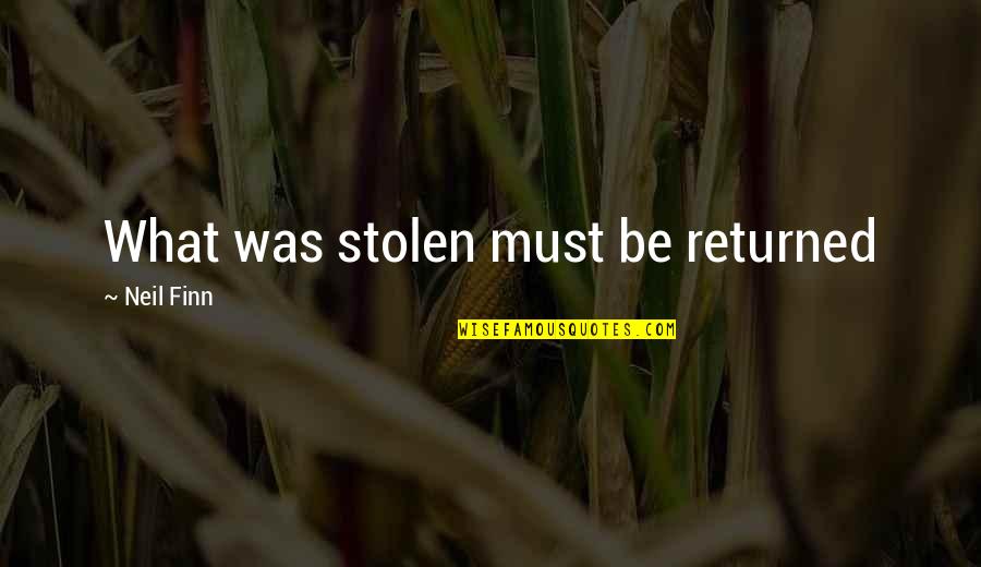 Armastuse Quotes By Neil Finn: What was stolen must be returned Armastuse Quotes By Neil Finn: What was stolen must be returned