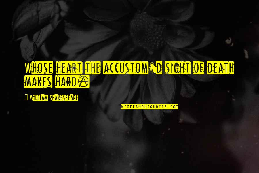 Armastuse Quotes By William Shakespeare: Whose heart the accustom'd sight of death makes Armastuse Quotes By William Shakespeare: Whose heart the accustom'd sight of death makes