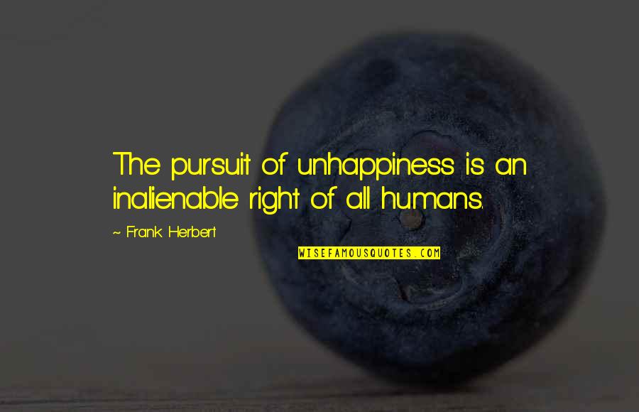 Armatage Minneapolis Quotes By Frank Herbert: The pursuit of unhappiness is an inalienable right