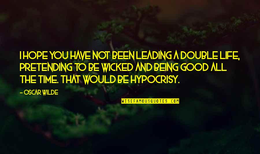 Armatic Quotes By Oscar Wilde: I hope you have not been leading a Armatic Quotes By Oscar Wilde: I hope you have not been leading a
