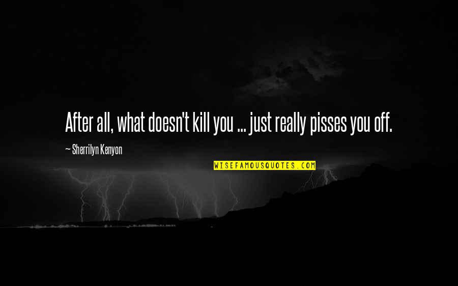 Armato Quotes By Sherrilyn Kenyon: After all, what doesn't kill you ... just