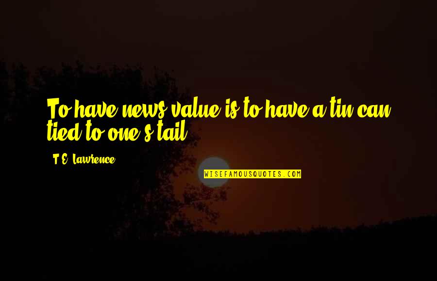 Armatorium Quotes By T.E. Lawrence: To have news value is to have a