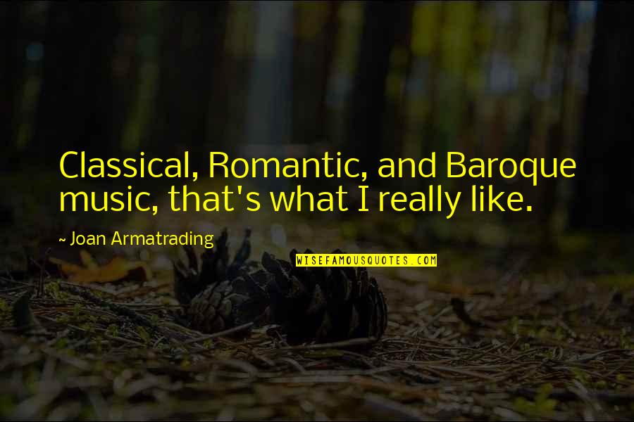 Armatrading Quotes By Joan Armatrading: Classical, Romantic, and Baroque music, that's what I