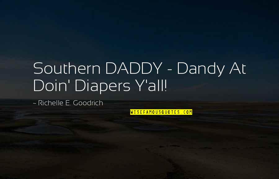 Armatures Quotes By Richelle E. Goodrich: Southern DADDY - Dandy At Doin' Diapers Y'all!