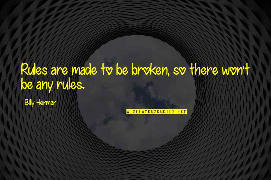 Armatus Payara Quotes By Billy Herman: Rules are made to be broken, so there