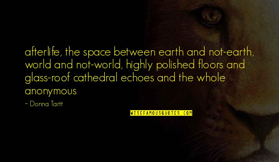 Armaud Arbery Quotes By Donna Tartt: afterlife, the space between earth and not-earth, world Armaud Arbery Quotes By Donna Tartt: afterlife, the space between earth and not-earth, world