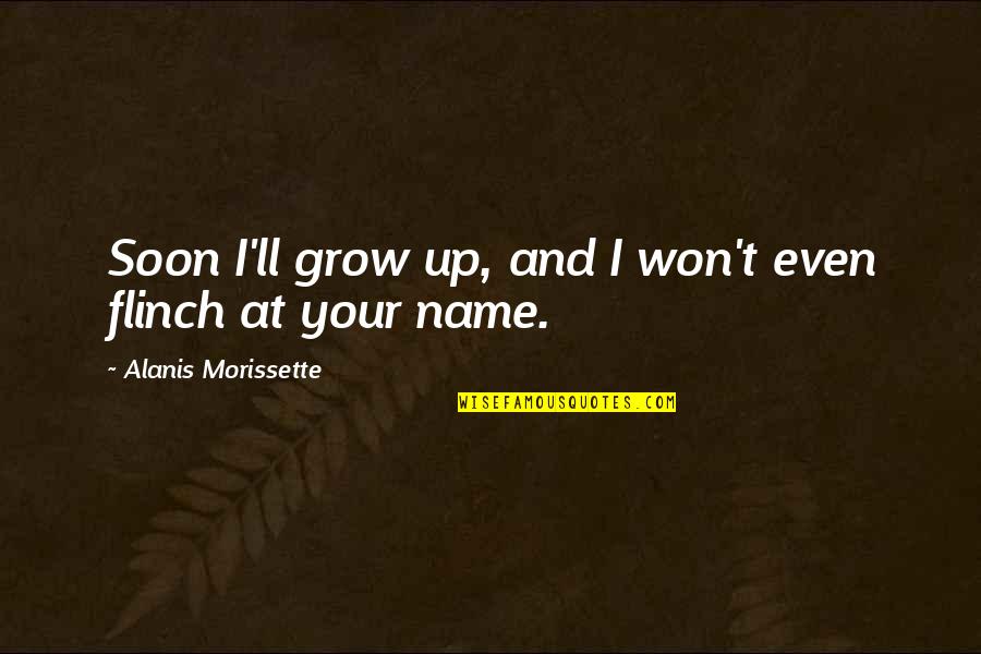 Armbrister Wythe Quotes By Alanis Morissette: Soon I'll grow up, and I won't even