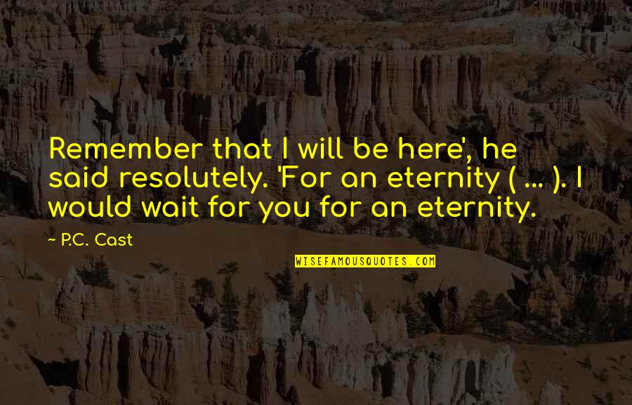 Armbrister Wythe Quotes By P.C. Cast: Remember that I will be here', he said