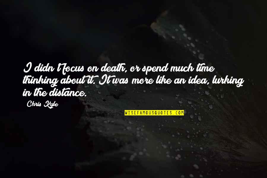 Armbruster Masks Quotes By Chris Kyle: I didn't focus on death, or spend much Armbruster Masks Quotes By Chris Kyle: I didn't focus on death, or spend much