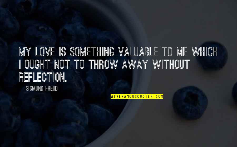 Armbruster Masks Quotes By Sigmund Freud: My love is something valuable to me which Armbruster Masks Quotes By Sigmund Freud: My love is something valuable to me which