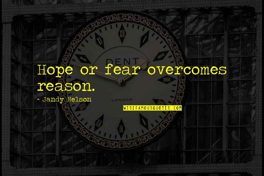 Armchair Travel Quotes By Jandy Nelson: Hope or fear overcomes reason.