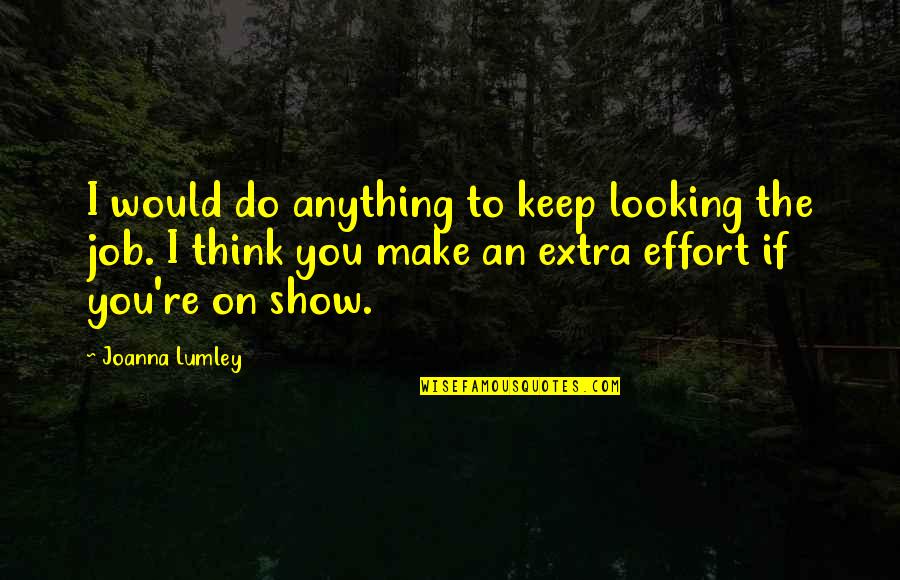 Armchair Travel Quotes By Joanna Lumley: I would do anything to keep looking the