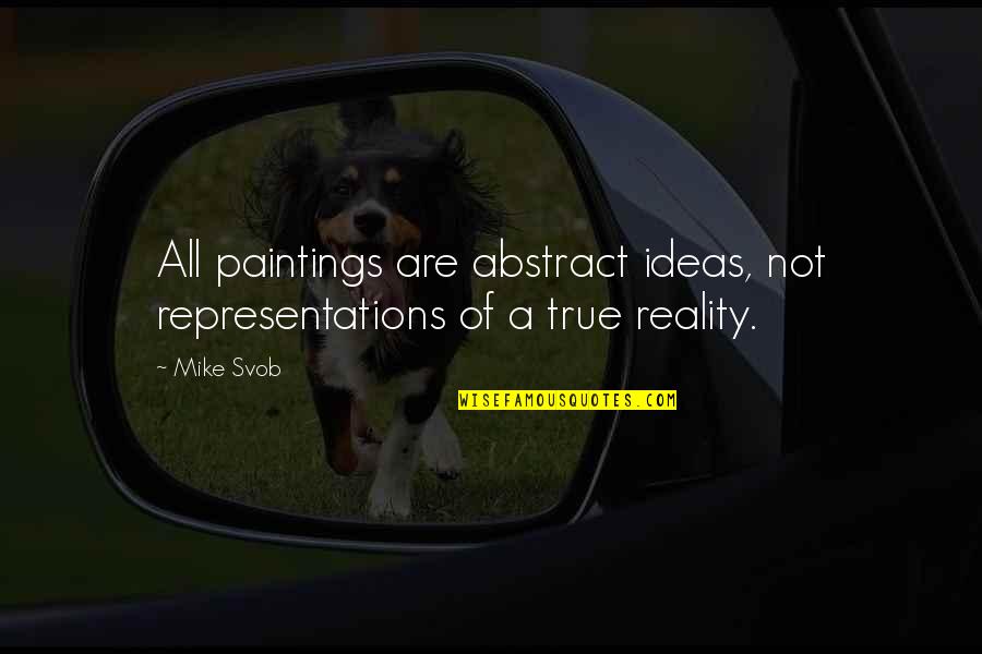 Armchair Travel Quotes By Mike Svob: All paintings are abstract ideas, not representations of