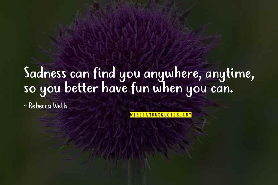Arme Quotes By Rebecca Wells: Sadness can find you anywhere, anytime, so you