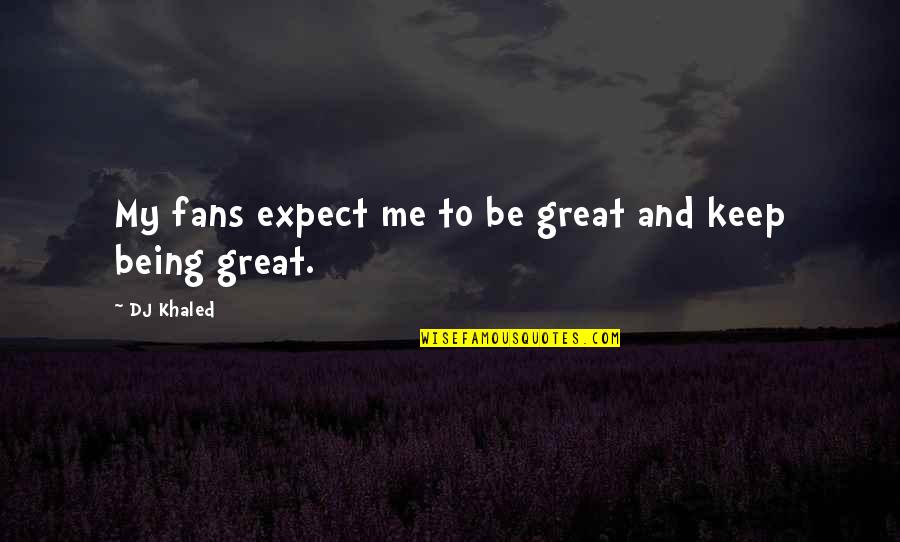 Armed Robbery Quotes By DJ Khaled: My fans expect me to be great and