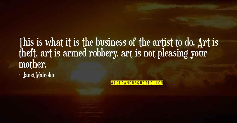 Armed Robbery Quotes By Janet Malcolm: This is what it is the business of
