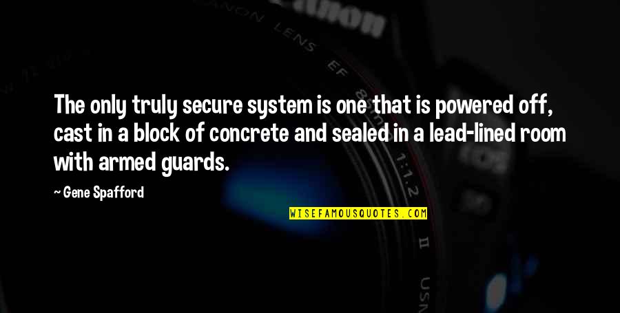 Armed Security Quotes By Gene Spafford: The only truly secure system is one that