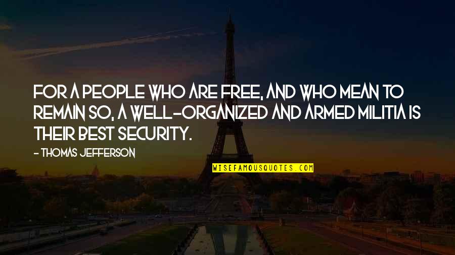 Armed Security Quotes By Thomas Jefferson: For a people who are free, and who